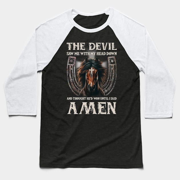 Horse The Devil Saw Me With My Head Down And Thought He'D Won Until I Said AMEN Baseball T-Shirt by Gadsengarland.Art